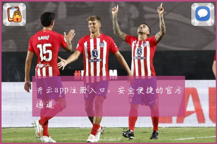 开云app注册入口，安全便捷的官方通道