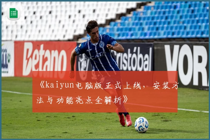 《kaiyun电脑版正式上线，安装方法与功能亮点全解析》