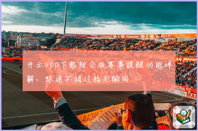 开云app下载综合版赛事提醒功能详解，球迷不错过精彩瞬间