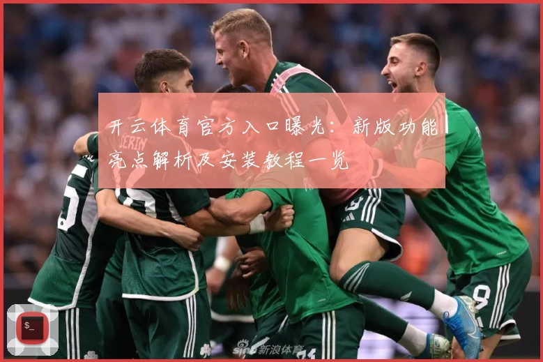 开云体育官方入口曝光：新版功能亮点解析及安装教程一览
