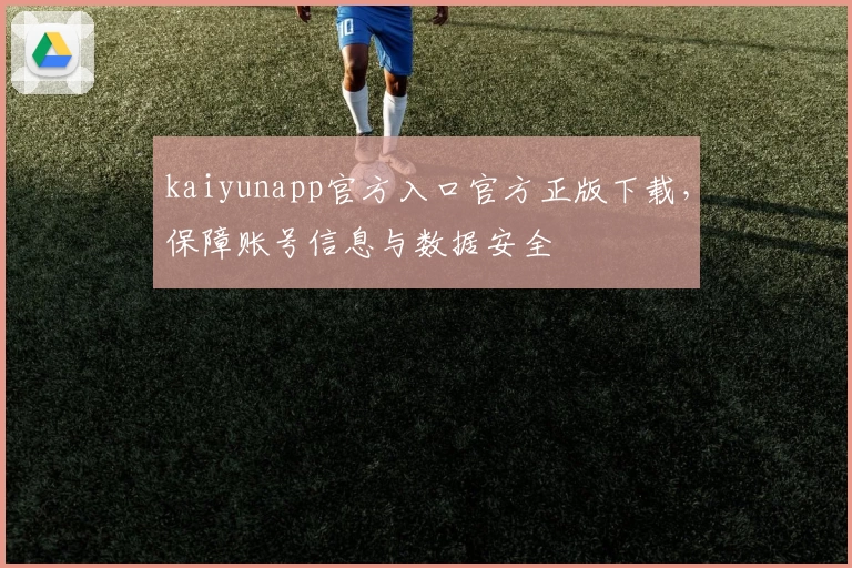 kaiyunapp官方入口官方正版下载,保障账号信息与数据安全