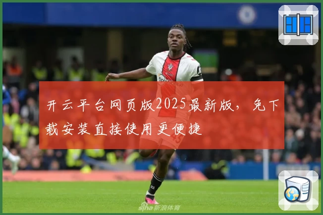 开云平台网页版2025最新版，免下载安装直接使用更便捷